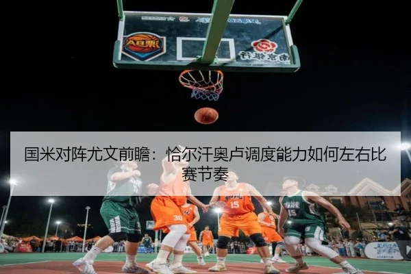 国米对阵尤文前瞻：恰尔汗奥卢调度能力如何左右比赛节奏
