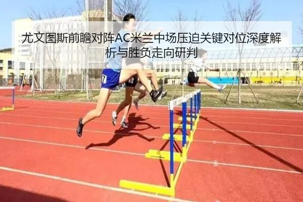 尤文图斯前瞻对阵AC米兰中场压迫关键对位深度解析与胜负走向研判