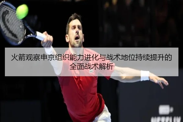 火箭观察申京组织能力进化与战术地位持续提升的全面战术解析
