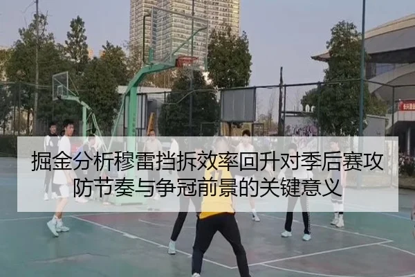 掘金分析穆雷挡拆效率回升对季后赛攻防节奏与争冠前景的关键意义